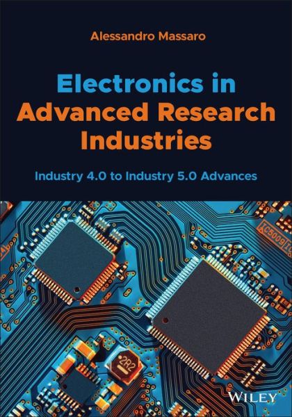 Electronics in Advanced Research Industries: Industry 4.0 to Industry 5.0 Advances - Alessandro Massaro - Books - John Wiley & Sons Inc - 9781119716877 - October 11, 2021