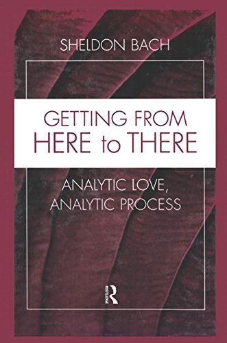 Cover for Bach, Sheldon (Sheldon Bach, New York University Postdoctoral Program in Psychotherapy and Psychoanalysis, USA) · Getting From Here to There: Analytic Love, Analytic Process - Relational Perspectives Book Series (Paperback Book) (2014)