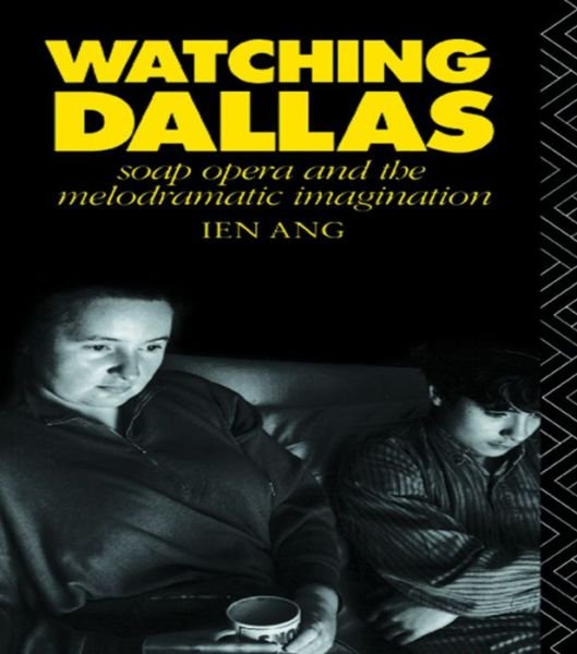 Cover for Ang, Ien (University of Western Sydney, Australia) · Watching Dallas: Soap Opera and the Melodramatic Imagination (Hardcover bog) (2015)