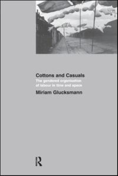 Cottons and Casuals: The Gendered Organisation of Labour in Time and Space - Miriam Glucksmann - Books - Taylor & Francis Ltd - 9781138175877 - December 14, 2016