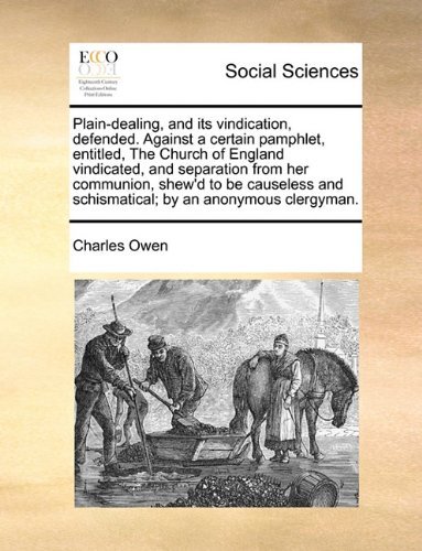 Cover for Charles Owen · Plain-dealing, and Its Vindication, Defended. Against a Certain Pamphlet, Entitled, the Church of England Vindicated, and Separation from Her ... and Schismatical; by an Anonymous Clergyman. (Paperback Book) (2010)