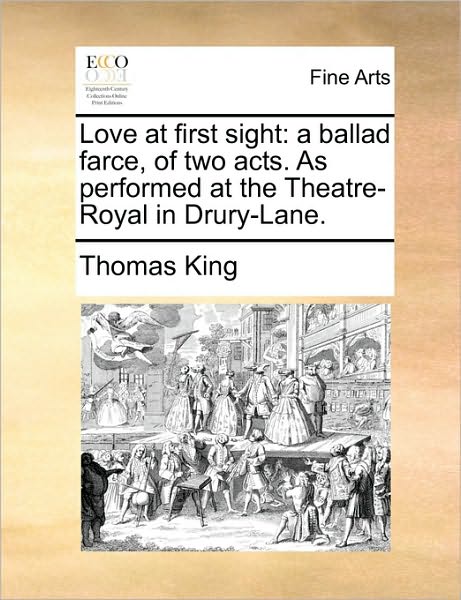 Cover for Thomas King · Love at First Sight: a Ballad Farce, of Two Acts. As Performed at the Theatre-royal in Drury-lane. (Paperback Book) (2010)