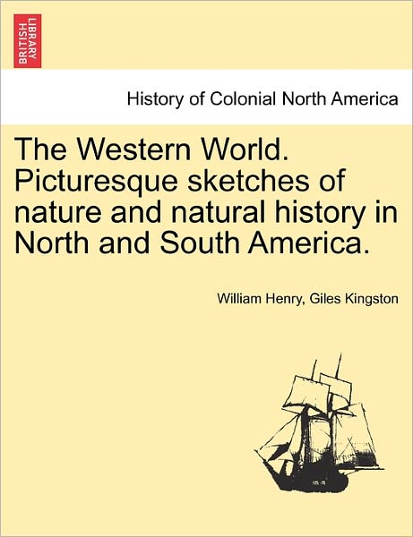 The Western World. Picturesque Sketches of Nature and Natural History in North and South America. - William Henry Giles Kingston - Książki - British Library, Historical Print Editio - 9781241332877 - 24 marca 2011