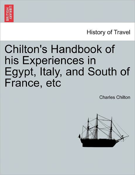 Cover for Charles Chilton · Chilton's Handbook of His Experiences in Egypt, Italy, and South of France, Etc (Taschenbuch) (2011)