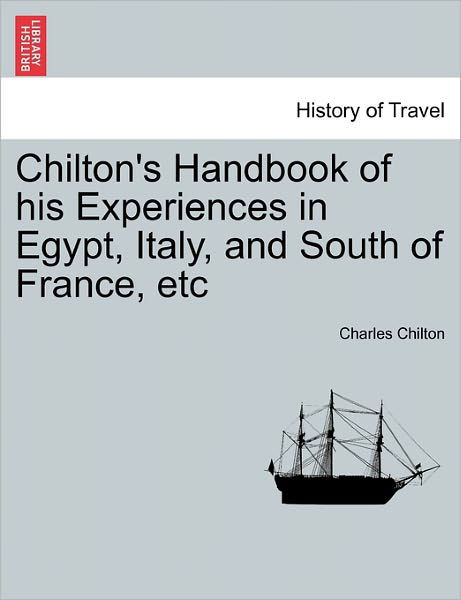 Cover for Charles Chilton · Chilton's Handbook of His Experiences in Egypt, Italy, and South of France, Etc (Pocketbok) (2011)