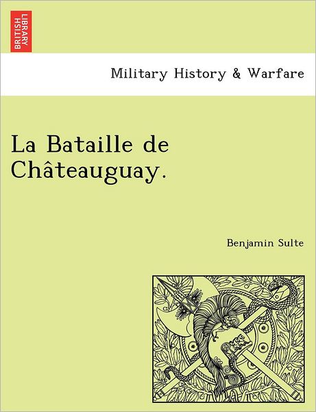 Cover for Benjamin Sulte · La Bataille De Cha Teauguay. (Paperback Book) (2011)