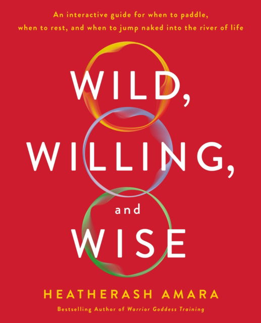 Wild, Willing, and Wise: An Interactive Guide for When to Paddle, When to Rest, and When to Jump Naked into the River of Life - HeatherAsh Amara - Books - St Martin's Press - 9781250226877 - July 30, 2024