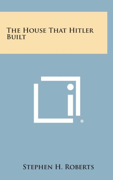 Cover for Stephen H Roberts · The House That Hitler Built (Hardcover Book) (2013)