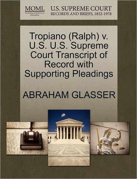 Cover for Abraham Glasser · Tropiano (Ralph) V. U.s. U.s. Supreme Court Transcript of Record with Supporting Pleadings (Paperback Book) (2011)