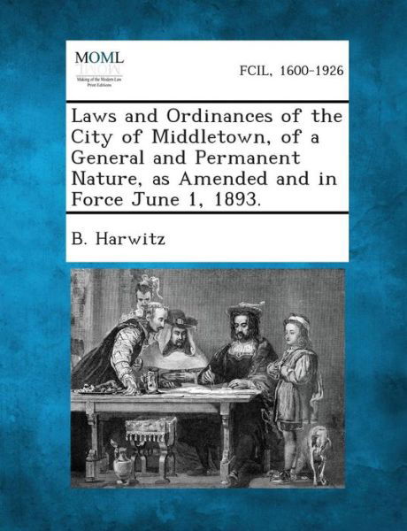 Cover for B Harwitz · Laws and Ordinances of the City of Middletown, of a General and Permanent Nature, As Amended and in Force June 1, 1893. (Pocketbok) (2013)