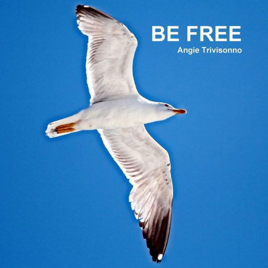 Cover for Angie Trivisonno · Be Free (Paperback Book) (2014)