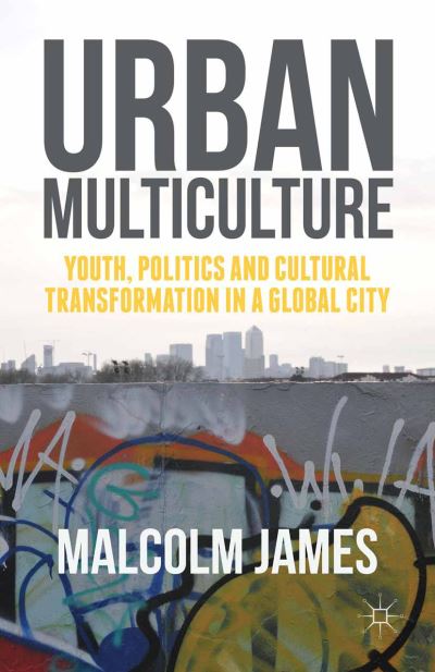 Cover for Malcolm James · Urban Multiculture: Youth, Politics and Cultural Transformation in a Global City (Paperback Book) [1st ed. 2015 edition] (2018)