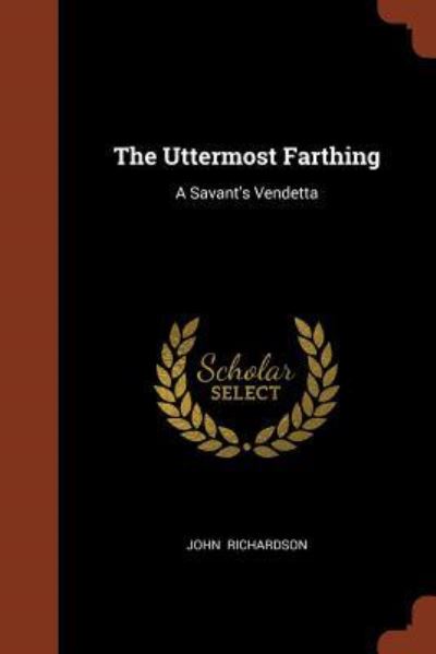 Cover for John Richardson · The Uttermost Farthing A Savant's Vendetta (Pocketbok) (2017)