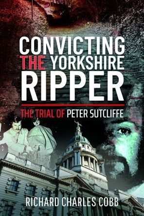 Cover for Richard Charles Cobb · Convicting the Yorkshire Ripper: The Trial of Peter Sutcliffe (Hardcover Book) (2023)