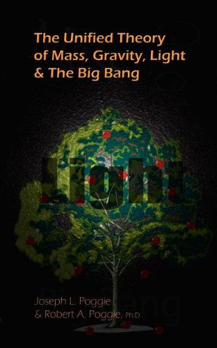 Cover for Robert A. Poggie Ph. D. · The Unified Theory of Mass, Gravity, Light &amp; the Big Bang (Paperback Book) (2003)