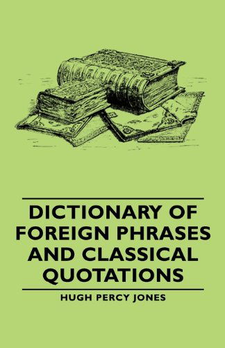 Dictionary of Foreign Phrases and Classical Quotations - Hugh Percy Jones - Książki - Jones Press - 9781406762877 - 15 marca 2007