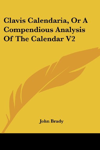 Clavis Calendaria, or a Compendious Analysis of the Calendar V2 - John Brady - Books - Kessinger Publishing, LLC - 9781428625877 - June 8, 2006