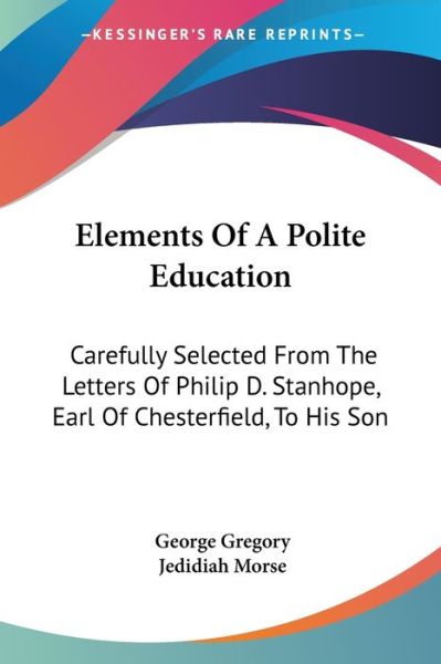 Cover for George Gregory · Elements of a Polite Education: Carefully Selected from the Letters of Philip D. Stanhope, Earl of Chesterfield, to His Son (Pocketbok) (2007)