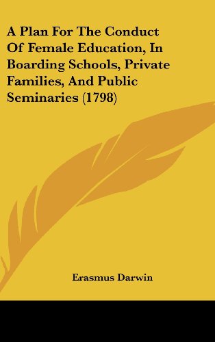 A Plan for the Conduct of Female Education, in Boarding Schools, Private Families, and Public Seminaries (1798) - Erasmus Darwin - Książki - Kessinger Publishing, LLC - 9781436644877 - 2 czerwca 2008