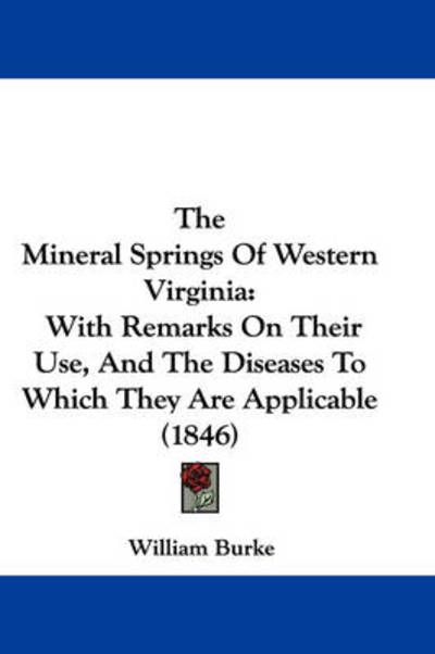 Cover for William Burke · The Mineral Springs of Western Virginia: with Remarks on Their Use, and the Diseases to Which They Are Applicable (1846) (Taschenbuch) (2008)