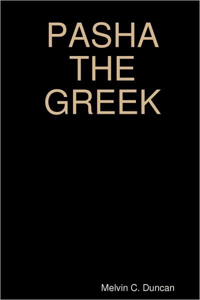 Pasha the Greek: Historic Fiction - Melvin C Duncan - Bücher - Createspace - 9781440463877 - 30. Oktober 2008
