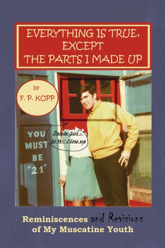 Cover for Frederick P. Kopp · Everything is True, Except the Parts I Made Up: Reminiscences and Revisions of My Muscatine Youth (Paperback Book) (2009)