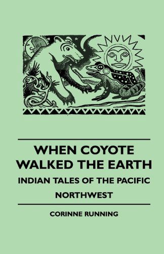 Cover for Corinne Running · When Coyote Walked the Earth - Indian Tales of the Pacific Northwest (Paperback Book) (2010)