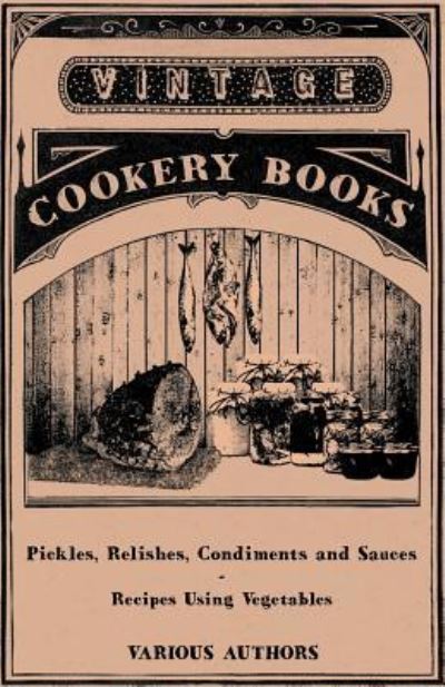 Pickles, Relishes, Condiments and Sauces - Recipes Using Vegetables - V/A - Books - Read Books - 9781446531877 - January 14, 2011