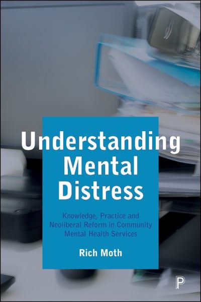 Cover for Moth, Rich (Royal Holloway University of London) · Understanding Mental Distress: Knowledge, Practice and Neoliberal Reform in Community Mental Health Services (Hardcover Book) (2022)
