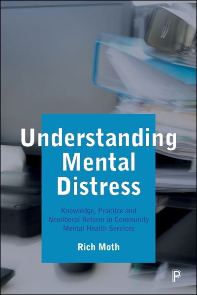 Cover for Moth, Rich (Royal Holloway University of London) · Understanding Mental Distress: Knowledge, Practice and Neoliberal Reform in Community Mental Health Services (Inbunden Bok) (2022)