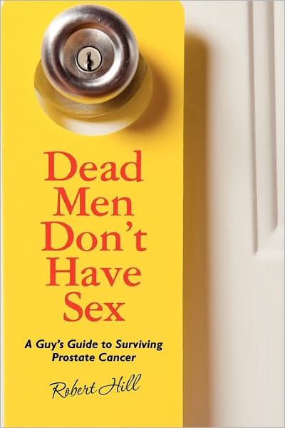 Cover for Robert Hill · Dead men Don't Have Sex: a Guy's Guide to Surviving Prostrate Cancer (Pocketbok) (2010)