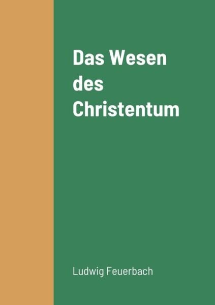 Wesen des Christentum - Ludwig Feuerbach - Livros - Lulu Press, Inc. - 9781458338877 - 17 de março de 2022