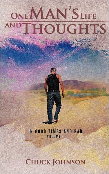 One Man's Life and Thoughts: in Good Times and Bad -volume 1 - Chuck Johnson - Książki - Trafford Publishing - 9781466919877 - 5 kwietnia 2012
