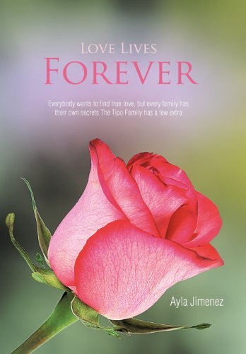 Cover for Ayla Jimenez · Love Lives Forever: Everybody Wants to Find True Love, but Every Family Has Their Own Secrets.the Tipo Family Has a Few Extra (Innbunden bok) (2012)