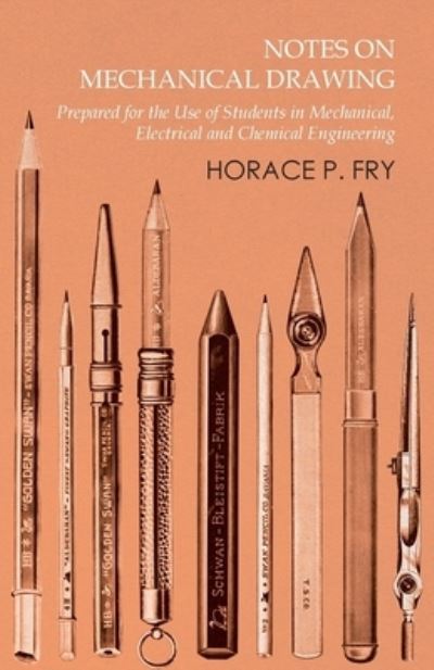 Cover for Horace P Fry · Notes on Mechanical Drawing - Prepared for the Use of Students in Mechanical, Electrical and Chemical Engineering (Paperback Bog) (2016)