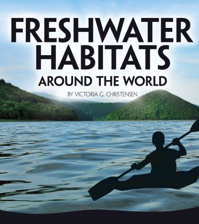 Cover for Victoria G. Christensen · Freshwater Habitats Around the World - Exploring Earth's Habitats (Paperback Book) (2020)