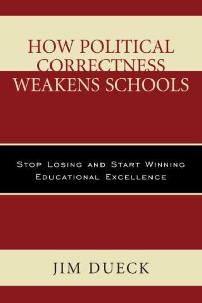 Cover for Jim Dueck · How Political Correctness Weakens Schools: Stop Losing and Start Winning Educational Excellence (Paperback Book) (2016)