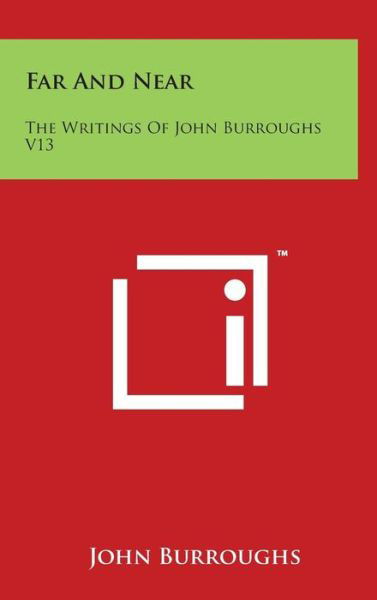 Far and Near: the Writings of John Burroughs V13 - John Burroughs - Kirjat - Literary Licensing, LLC - 9781494150877 - lauantai 29. maaliskuuta 2014