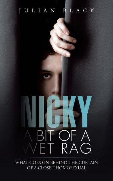 Cover for Julian Black · Nicky - a Bit of a Wet Rag: What Goes on Behind the Curtain of a Closet Homosexual (Paperback Book) (2014)