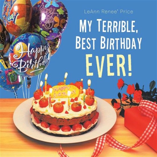 My Terrible, Best Birthday Ever! - Leann Renee Price - Książki - AUTHORHOUSE - 9781504983877 - 4 marca 2016