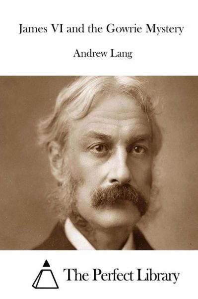 James Vi and the Gowrie Mystery - Andrew Lang - Books - Createspace - 9781511996877 - May 1, 2015