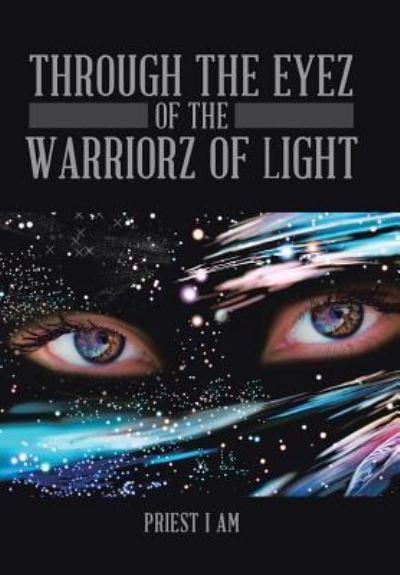 Cover for Priest I AM · Through the Eyez of the Warriorz of Light (Hardcover Book) (2016)