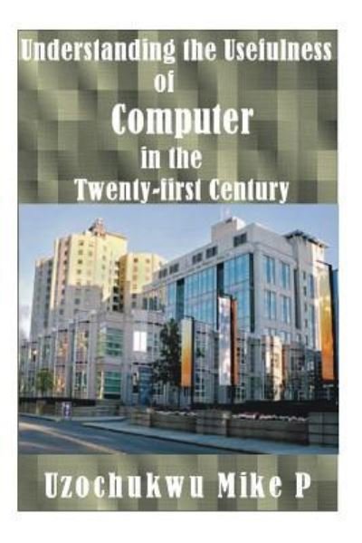 Cover for Uzochukwu Mike P · Understanding the Usefulness of Computer in the Twenty-first Century (Paperback Book) (2015)