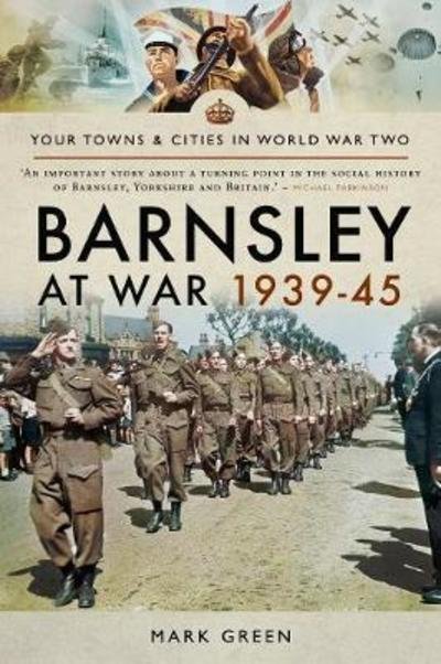 Cover for Mark Green · Barnsley at War 1939-45 - Towns &amp; Cities in World War Two (Paperback Bog) (2019)