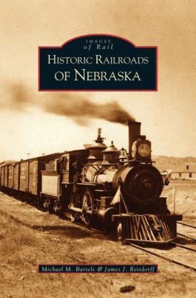 Cover for Michael M Bartels · Historic Railroads of Nebraska (Hardcover Book) (2002)