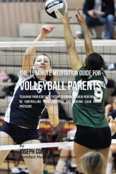 Cover for Correa (Certified Meditation Instructor) · The 15 Minute Meditation Guide for Volleyball Parents (Paperback Book) (2016)