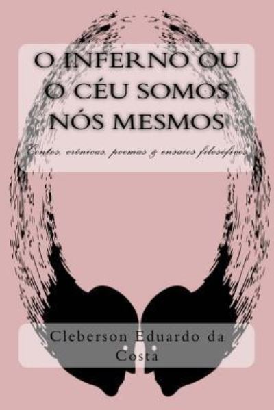 O Inferno Ou O Ceu Somos Nos Mesmos - Cleberson Eduardo Da Costa - Livros - Createspace Independent Publishing Platf - 9781535404877 - 20 de julho de 2016