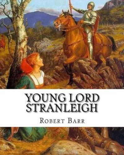 Cover for Robert Barr · Young Lord Stranleigh, By Robert Barr A NOVEL (Pocketbok) (2016)