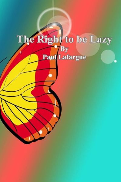 Cover for Paul Lafargue · The Right to Be Lazy (Paperback Book) (2016)