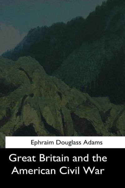 Cover for Ephraim Douglass Adams · Great Britain and the American Civil War (Pocketbok) (2017)